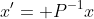 x'= P^{-1}x