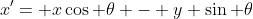 x'= x\cos \theta - y \sin \theta