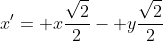 x'= x\frac{\sqrt{2}}{2}- y\frac{\sqrt{2}}{2}