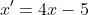 x'=4x-5