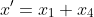 x'=x_{1}+x_{4}