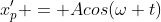 x'_p = Acos(\omega t)