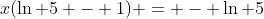 x(\ln 5 - 1) = - \ln 5