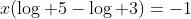 x(\log 5-\log 3)=-1