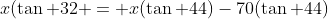x(\tan 32 = x(\tan 44)-70(\tan 44)