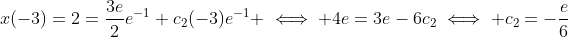 x(-3)=2=\frac{3e}{2}e^{-1}+c_2(-3)e^{-1} \iff 4e=3e-6c_2\iff c_2=-\frac{e}{6}