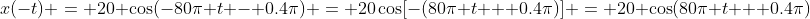 x(-t) = 20 \cos(-80\pi t - 0.4\pi) = 20\cos[-(80\pi t + 0.4\pi)] = 20 \cos(80\pi t + 0.4\pi)