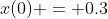 x(0) = 0.3