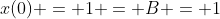 x(0) = 1 = B = 1