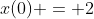 x(0) = 2
