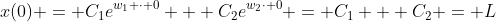 x(0) = C_1e^{w_1 \cdot 0} + C_2e^{w_2\cdot 0} = C_1 + C_2 = L