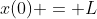 x(0) = L