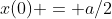 x(0) = a/2