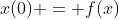 x(0) = f(x)