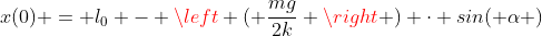 x(0) = l_0 - \left ( \frac{mg}{2k} \right ) \cdot sin( \alpha )