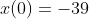 x(0)=-39