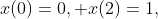 x(0)=0, x(2)=1,