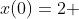x(0)=2 