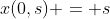 x(0,s) = s