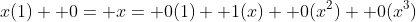 x(1)+ 0= x= 0(1)+ 1(x)+ 0(x^2)+ 0(x^3)