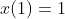 x(1)=1