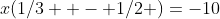 x(1/3  - 1/2 )=-10