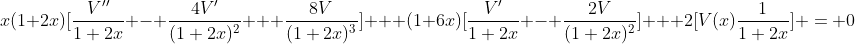 x(1+2x)[\frac{V''}{1+2x} - \frac{4V'}{(1+2x)^2} + \frac{8V}{(1+2x)^3}] + (1+6x)[\frac{V'}{1+2x} - \frac{2V}{(1+2x)^2}] + 2[V(x)\frac{1}{1+2x}] = 0