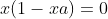 x(1-xa)=0