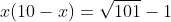 x(10-x)=\sqrt{101}-1