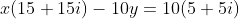 x(15+15i)-10y=10(5+5i)