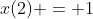 x(2) = 1