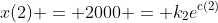 x(2) = 2000 = {k}_{2}e^{c(2)}