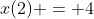 x(2) = 4
