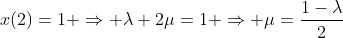 x(2)=1 \Rightarrow \lambda+2\mu=1 \Rightarrow \mu=\frac{1-\lambda}{2}