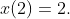 x(2)=2.