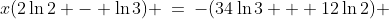 x(2\ln2 - \ln3) \:=\:-(34\ln3 + 12\ln2) 