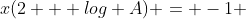 x(2 + log A) = -1 