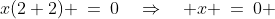 x(2+2) \:=\:0\quad\Rightarrow\quad x \:=\:0 