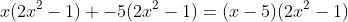 x(2x^2-1) -5(2x^2-1)=(x-5)(2x^2-1)
