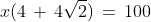 x(4\,+\,4\sqrt{2})\,=\,100