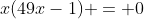 x(49x-1) = 0