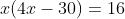 x(4x-30)=16