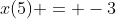 x(5) = -3