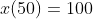 x(50)=100