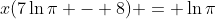 x(7\ln{\pi} - 8) = \ln{\pi}