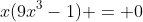 x(9x^3-1) = 0