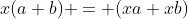 x(a+b) = (xa+xb)
