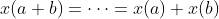 x(a+b)=\dots=x(a)+x(b)
