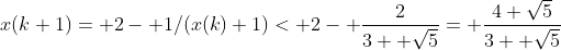 x(k+1)= 2- 1/(x(k)+1)< 2- \frac{2}{3+ \sqrt{5}}= \frac{4+\sqrt{5}}{3+ \sqrt{5}}