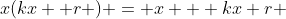 x(kx +r ) = x + kx+r 